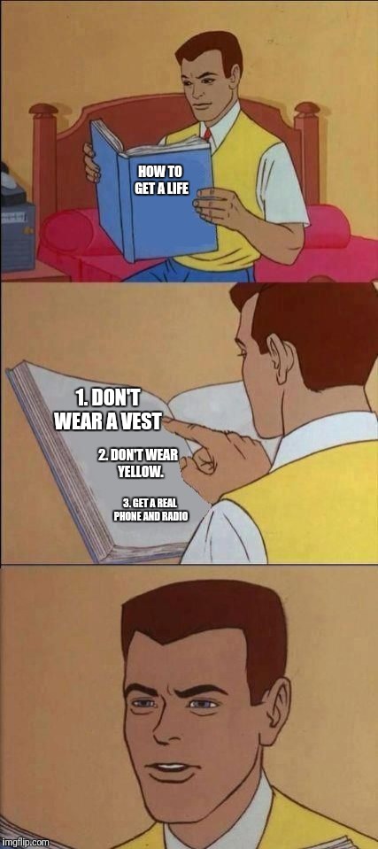 Book of Idiots | HOW TO GET A LIFE; 1. DON'T WEAR A VEST; 2. DON'T WEAR  YELLOW. 3. GET A REAL PHONE AND RADIO | image tagged in book of idiots | made w/ Imgflip meme maker