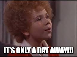 IT'S ONLY A DAY AWAY!!! | made w/ Imgflip meme maker