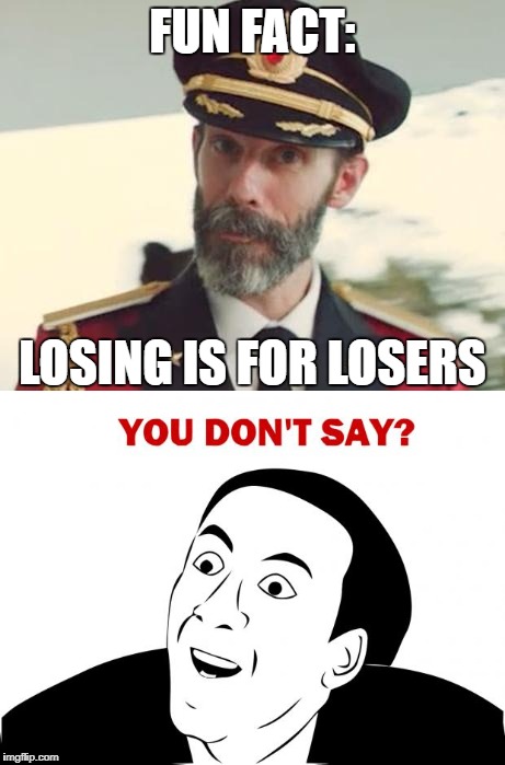 "Loser" is not an insult, it's an adjective with an obvious definition | FUN FACT:; LOSING IS FOR LOSERS | image tagged in memes,captain obvious,you don't say,dank memes,funny,bad puns | made w/ Imgflip meme maker