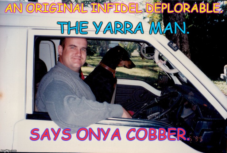 THE YARRA MAN. AN ORIGINAL INFIDEL DEPLORABLE. SAYS ONYA COBBER. | image tagged in infidel deplorable | made w/ Imgflip meme maker
