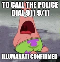 ILLUMINATI CONFIRMED | TO CALL THE POLICE DIAL 911 9/11; ILLUMANATI CONFIRMED | image tagged in illuminati confirmed | made w/ Imgflip meme maker