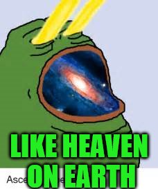 LIKE HEAVEN ON EARTH | made w/ Imgflip meme maker