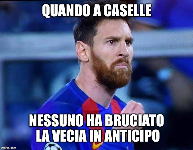 italian messi | QUANDO A CASELLE; NESSUNO HA BRUCIATO LA VECIA IN ANTICIPO | image tagged in italian messi | made w/ Imgflip meme maker