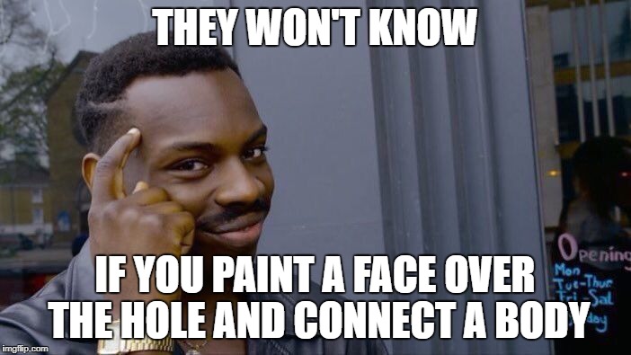 Roll Safe Think About It Meme | THEY WON'T KNOW IF YOU PAINT A FACE OVER THE HOLE AND CONNECT A BODY | image tagged in memes,roll safe think about it | made w/ Imgflip meme maker