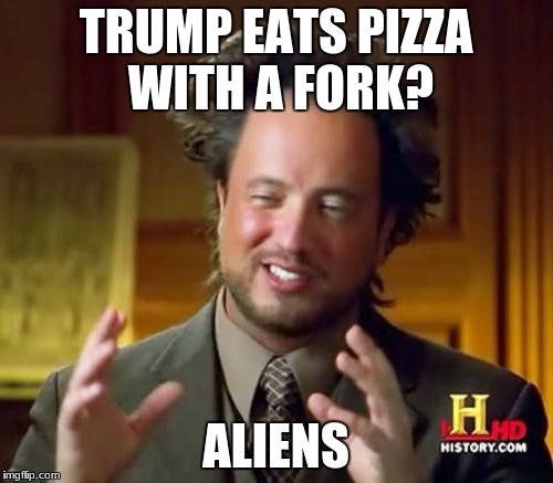 Ancient Aliens Meme | TRUMP EATS PIZZA WITH A FORK? ALIENS | image tagged in memes,ancient aliens | made w/ Imgflip meme maker