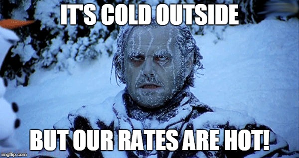 Freezing cold | IT'S COLD OUTSIDE; BUT OUR RATES ARE HOT! | image tagged in freezing cold | made w/ Imgflip meme maker