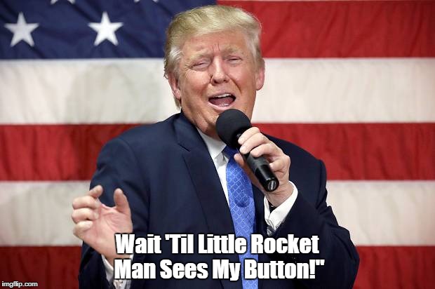 Wait 'Til Little Rocket Man Sees My Button!" | made w/ Imgflip meme maker