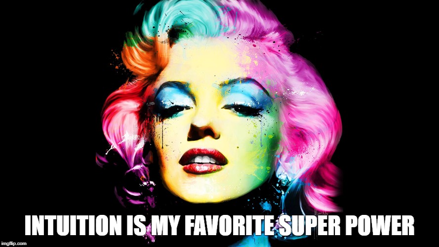 Marilyn Monroe |  INTUITION IS MY FAVORITE SUPER POWER | image tagged in marilyn monroe,intuition,empowering | made w/ Imgflip meme maker