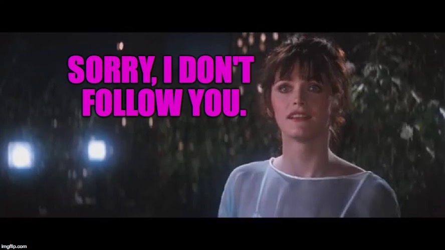 SORRY, I DON'T FOLLOW YOU. | made w/ Imgflip meme maker