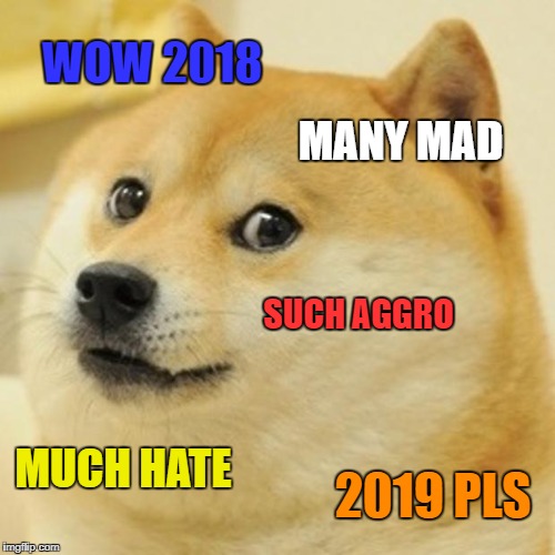 Doge Meme | WOW 2018; MANY MAD; SUCH AGGRO; MUCH HATE; 2019 PLS | image tagged in memes,doge | made w/ Imgflip meme maker