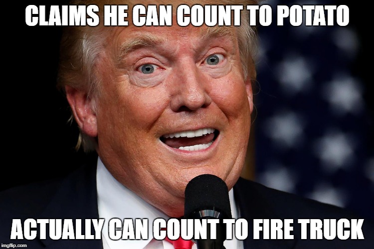 Potato Tump | CLAIMS HE CAN COUNT TO POTATO; ACTUALLY CAN COUNT TO FIRE TRUCK | image tagged in trump | made w/ Imgflip meme maker