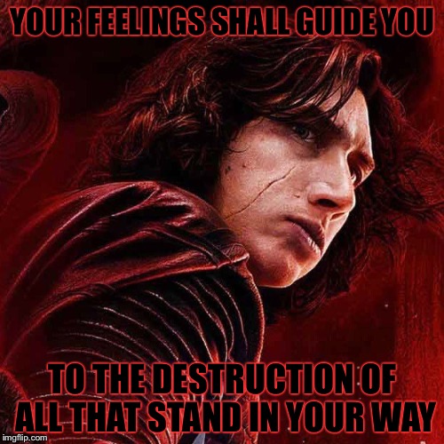 YOUR FEELINGS SHALL GUIDE YOU TO THE DESTRUCTION OF ALL THAT STAND IN YOUR WAY | made w/ Imgflip meme maker