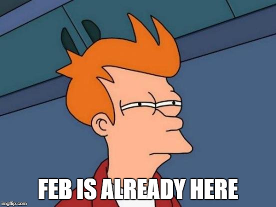 Futurama Fry Meme | FEB IS ALREADY HERE | image tagged in memes,futurama fry | made w/ Imgflip meme maker