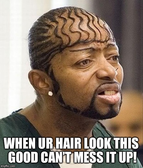 WHEN UR HAIR LOOK THIS GOOD CAN’T MESS IT UP! | made w/ Imgflip meme maker