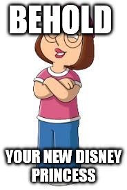 Disney owns fox now  | BEHOLD; YOUR NEW DISNEY PRINCESS | image tagged in family guy,fox,disney | made w/ Imgflip meme maker
