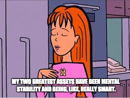 MY TWO GREATEST ASSETS HAVE BEEN MENTAL STABILITY AND BEING, LIKE, REALLY SMART. | image tagged in donald trump quotes,donald trump | made w/ Imgflip meme maker