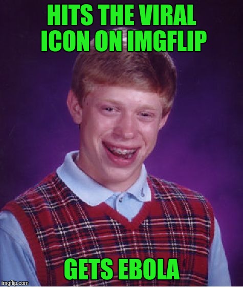 Bad Luck Brian Meme | HITS THE VIRAL ICON ON IMGFLIP; GETS EBOLA | image tagged in memes,bad luck brian | made w/ Imgflip meme maker