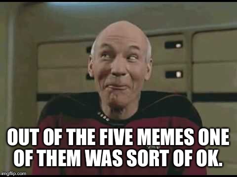 OUT OF THE FIVE MEMES ONE OF THEM WAS SORT OF OK. | made w/ Imgflip meme maker