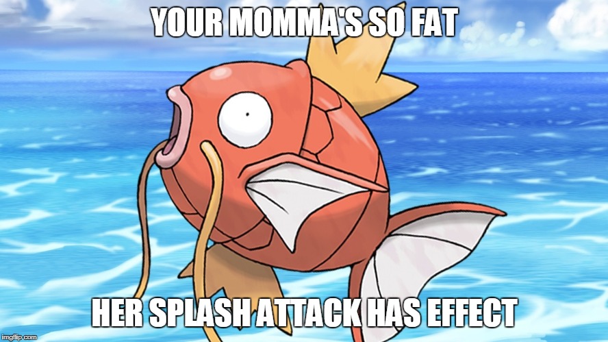 You know when it's bad | YOUR MOMMA'S SO FAT; HER SPLASH ATTACK HAS EFFECT | image tagged in magikarp,yo momma,fat jokes | made w/ Imgflip meme maker