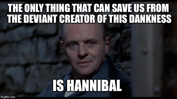 THE ONLY THING THAT CAN SAVE US FROM THE DEVIANT CREATOR OF THIS DANKNESS IS HANNIBAL | made w/ Imgflip meme maker