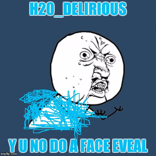 Congrats On The 10m subscribers Delirious! | H20_DELIRIOUS; Y U NO DO A FACE EVEAL | image tagged in memes,y u no,h2o delirious | made w/ Imgflip meme maker