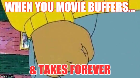 Arthur Fist | WHEN YOU MOVIE BUFFERS... & TAKES FOREVER | image tagged in memes,arthur fist | made w/ Imgflip meme maker