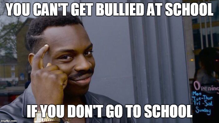 Roll Safe Think About It Meme | YOU CAN'T GET BULLIED AT SCHOOL; IF YOU DON'T GO TO SCHOOL | image tagged in memes,roll safe think about it | made w/ Imgflip meme maker