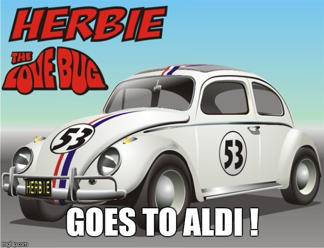 Herbie goes to Aldi | GOES TO ALDI ! | image tagged in beetle,vw,volkswagen,herbs,funny meme,car memes | made w/ Imgflip meme maker