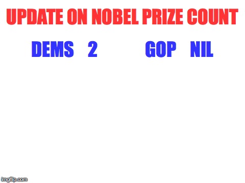Nobel Prize update. | UPDATE ON NOBEL PRIZE COUNT DEMS    2              GOP    NIL | image tagged in memes,donald j trump genius,nobel prize | made w/ Imgflip meme maker