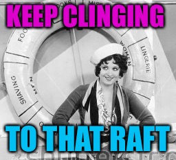 KEEP CLINGING TO THAT RAFT | made w/ Imgflip meme maker