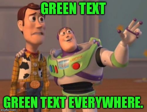 X, X Everywhere Meme | GREEN TEXT; GREEN TEXT EVERYWHERE. | image tagged in memes,x x everywhere | made w/ Imgflip meme maker