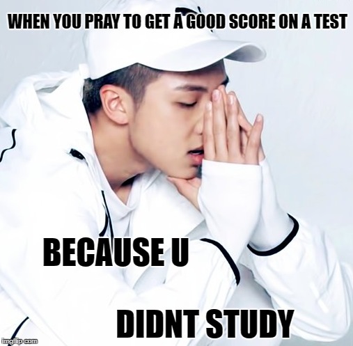 Taking A Test Reality | WHEN YOU PRAY TO GET A GOOD SCORE ON A TEST; BECAUSE U                                               
        DIDNT STUDY | image tagged in memes,rapmon,school,relatable,studying,bts | made w/ Imgflip meme maker