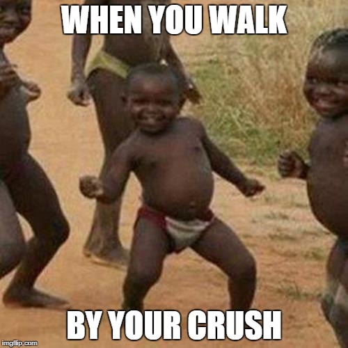 Third World Success Kid Meme | WHEN YOU WALK; BY YOUR CRUSH | image tagged in memes,third world success kid | made w/ Imgflip meme maker