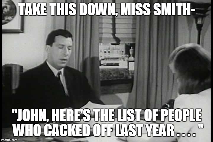TAKE THIS DOWN, MISS SMITH- "JOHN, HERE'S THE LIST OF PEOPLE WHO CACKED OFF LAST YEAR . . . . " | made w/ Imgflip meme maker