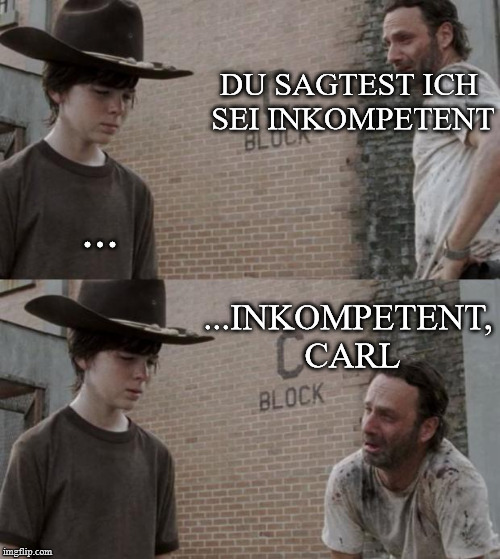 Rick and Carl Meme | DU SAGTEST ICH SEI INKOMPETENT; ... ...INKOMPETENT, CARL | image tagged in memes,rick and carl | made w/ Imgflip meme maker