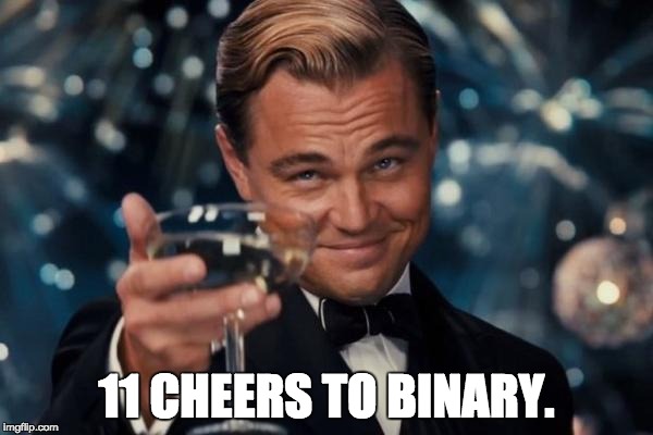 Now that's funny!  I don't care what kind of computer scientist you are. | 11 CHEERS TO BINARY. | image tagged in memes,leonardo dicaprio cheers,geek week,nerd | made w/ Imgflip meme maker