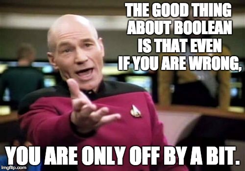 Upvote = 1, no upvote = 0. | THE GOOD THING ABOUT BOOLEAN IS THAT EVEN IF YOU ARE WRONG, YOU ARE ONLY OFF BY A BIT. | image tagged in memes,picard wtf,computer nerd,geek week | made w/ Imgflip meme maker