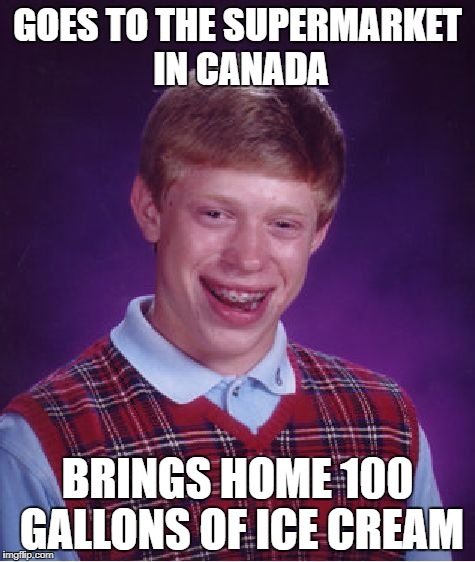 Bad Luck Brian Meme | GOES TO THE SUPERMARKET IN CANADA BRINGS HOME 100 GALLONS OF ICE CREAM | image tagged in memes,bad luck brian | made w/ Imgflip meme maker