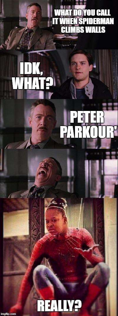 Just when they think they got it all figured out | WHAT DO YOU CALL IT WHEN SPIDERMAN CLIMBS WALLS; IDK, WHAT? PETER PARKOUR'; REALLY? | image tagged in memes,spiderman peter parker,black girl wat,peter parker cry,bad pun | made w/ Imgflip meme maker