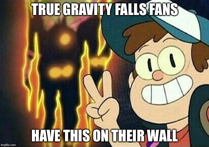 TRUE GRAVITY FALLS FANS HAVE THIS ON THEIR WALL | made w/ Imgflip meme maker