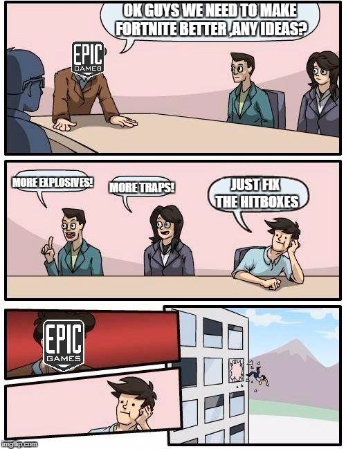 Boardroom Meeting Suggestion Meme | OK GUYS WE NEED TO MAKE FORTNITE BETTER ,ANY IDEAS? MORE EXPLOSIVES! JUST FIX THE HITBOXES; MORE TRAPS! | image tagged in memes,boardroom meeting suggestion | made w/ Imgflip meme maker