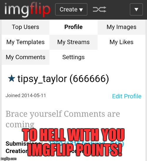 Been tracking this all day. | TO HELL WITH YOU IMGFLIP POINTS! | image tagged in memes,points | made w/ Imgflip meme maker