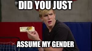 jake paul | DID YOU JUST; ASSUME MY GENDER | image tagged in jake paul | made w/ Imgflip meme maker