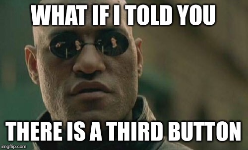 Matrix Morpheus Meme | WHAT IF I TOLD YOU THERE IS A THIRD BUTTON | image tagged in memes,matrix morpheus | made w/ Imgflip meme maker