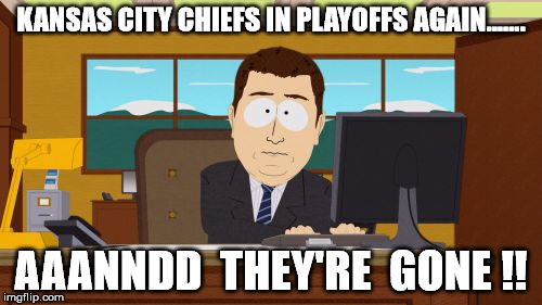 Aaaaand Its Gone | KANSAS CITY CHIEFS IN PLAYOFFS AGAIN....... AAANNDD  THEY'RE  GONE !! | image tagged in memes,aaaaand its gone | made w/ Imgflip meme maker