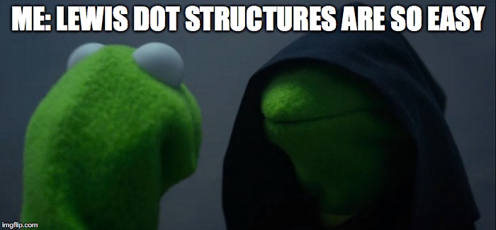 Evil Kermit Meme | ME: LEWIS DOT STRUCTURES ARE SO EASY | image tagged in memes,evil kermit | made w/ Imgflip meme maker