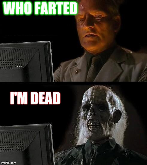 I'll Just Wait Here | WHO FARTED; I'M DEAD | image tagged in memes,ill just wait here | made w/ Imgflip meme maker