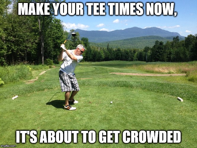 MAKE YOUR TEE TIMES NOW, IT'S ABOUT TO GET CROWDED | made w/ Imgflip meme maker