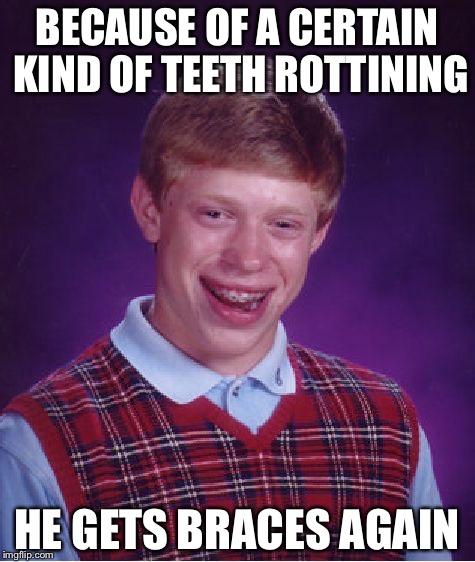 Bad Luck Brian Meme | BECAUSE OF A CERTAIN KIND OF TEETH ROTTINING HE GETS BRACES AGAIN | image tagged in memes,bad luck brian | made w/ Imgflip meme maker