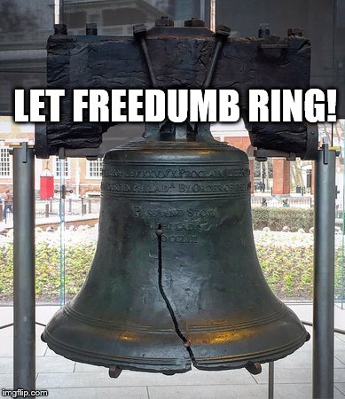 LET FREEDUMB RING! | image tagged in freedumb | made w/ Imgflip meme maker